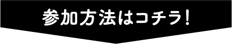 参加方法はコチラ！